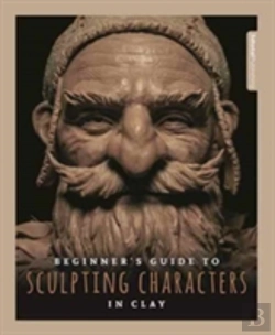 Bertrand.pt - Beginner'S Guide To Sculpting Characters In Clay