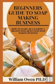 Beginners Guide To Soap Making Business