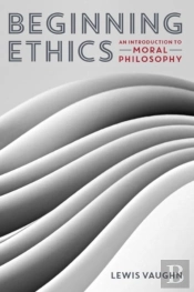 Beginning Ethics - An Introduction To Moral Philosophy