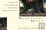 Beginning Well Â€“ Christian Conversion & Authentic Transformation