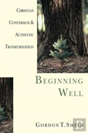 Beginning Well Â€“ Christian Conversion & Authentic Transformation