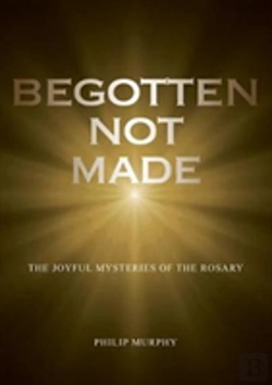 Bertrand.pt - Begotten Not Made: The Joyful Mysteries Of The Rosary