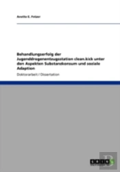 Behandlungserfolg Der Jugenddrogenentzugsstation Clean.Kick Unter Den Aspekten Substanzkonsum Und Soziale Adaption