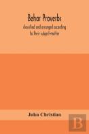 Behar Proverbs, Classified And Arranged According To Their Subject-Matter, And Translated Into English With Notes, Illustrating The Social Custom, Popular Superstitution, And Every-Day Life Of The Peo