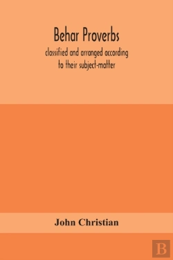 Bertrand.pt - Behar Proverbs, Classified And Arranged According To Their Subject-Matter, And Translated Into English With Notes, Illustrating The Social Custom, Popular Superstitution, And Every-Day Life Of The Peo