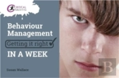 Behaviour Management: Getting It Right In A Week