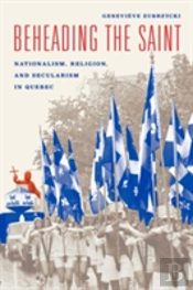 Beheading The Saint Â€“ Nationalism, Religion, And Secularism In Quebec
