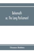 Behemoth; Or, The Long Parliament