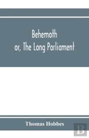 Behemoth; Or, The Long Parliament