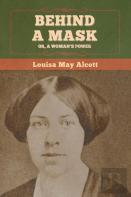 Behind A Mask; Or, A Woman'S Power