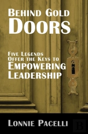 Behind Gold Doors-Five Legends Offer The Keys To Empowering Leadership