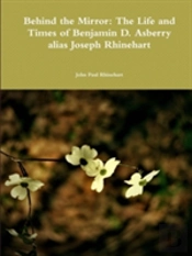 Behind The Mirror: The Life And Times Of Benjamin D. Asberry Alias Joseph Rhinehart