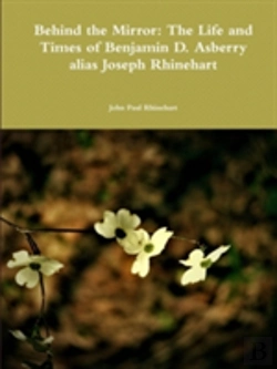 Bertrand.pt - Behind The Mirror: The Life And Times Of Benjamin D. Asberry Alias Joseph Rhinehart