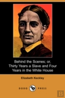 Bertrand.pt - Behind The Scenes; Or, Thirty Years A Slave And Four Years In The White House (Dodo Press)