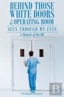 Behind Those White Doors Of The Operating Room-Seen Through My Eyes