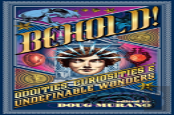Behold!: Oddities, Curiosities And Undefinable Wonders