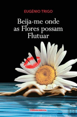 Bertrand.pt - Beija-me Onde as Flores Possam Flutuar
