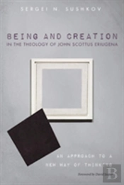 Being And Creation In The Theology Of John Scottus Eriugena