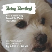 Being Bentley!: How A Rescue Dog Rescued