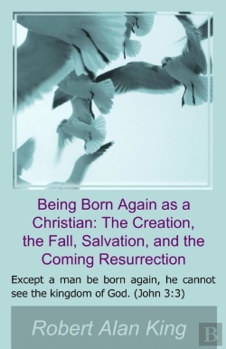 Bertrand.pt - Being Born Again As A Christian: The Creation, The Fall, Salvation, And The Coming Resurrection