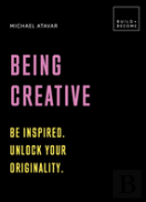 Being Creative: Be Inspired. Unlock Your Originality.
