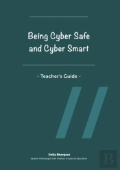 Being Cyber Safe And Cyber Smart - Teacher'S Guide