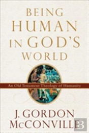 Being Human In God`S World Â€“ An Old Testament Theology Of Humanity