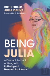 Being Julia - A Personal Account Of Living With Pathological Demand Avoidance