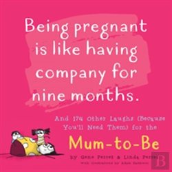 Bertrand.pt - Being Pregnant Is Like Having Company For Nine Months : And 174 Other Laughs (Because You'Ll Need Them) For The Mom To Be