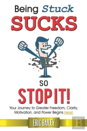 Being Stuck Sucks, So Stop It!: Your Jou