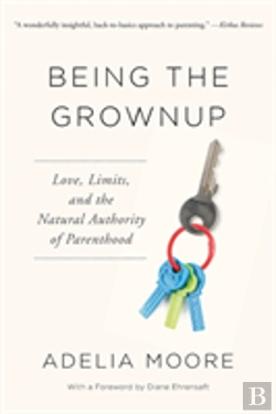 Bertrand.pt - Being The Grownup: Love, Limits, And The Natural Authority Of Parenthood