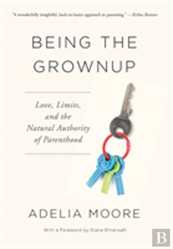 Bertrand.pt - Being The Grownup: Love, Limits, And The Natural Authority Of Parenthood
