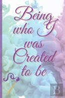 Being Who I Was Created To Be