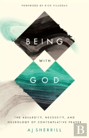 Being With God Â€“ The Absurdity, Necessity, And Neurology Of Contemplative Prayer