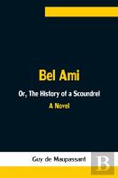 Bel Ami; Or, The History Of A Scoundrel