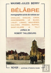 Bélâbre ; Monographie Suivie De Notices Sur Chaillac, Chalais, Ciron, Concremiers, Le Blanc, Liglet, Lignac, Mauvières, Oulches, Prissac, Ruffec, Saint-Hilaire Et Tilly
