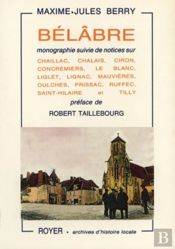 Bertrand.pt - Bélâbre ; Monographie Suivie De Notices Sur Chaillac, Chalais, Ciron, Concremiers, Le Blanc, Liglet, Lignac, Mauvières, Oulches, Prissac, Ruffec, Saint-Hilaire Et Tilly