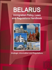Belarus Immigration Policy, Laws And Regulations Handbook