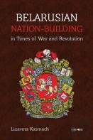 Belarusian Nation-Building In Times Of War And Revolution