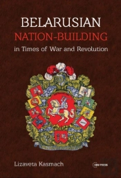 Belarusian Nation-Building In Times Of War And Revolution