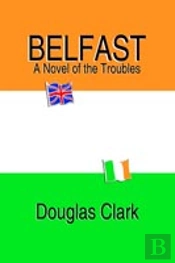 Belfast, A Novel Of The Troubles