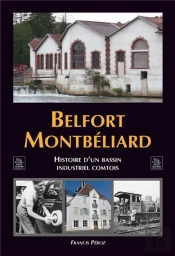 Belfort Montbeliard - Histoire D'Un Bassin Industriel Comtois