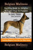 Belgian Malinois Training Book For Belgian Malinois Dogs & Puppies By D!G This Dog Training, Easy Dog Training, Professional Results, Training Begins From The Car Ride Home, Belgian Malinois