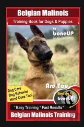 Belgian Malinois Training Book For Dogs & Puppies By Boneup Dog Training, Dog Care, Dog Behavior, Hand Cues Too! Are You Ready To Bone Up? Easy Training * Fast Results, Belgian Malinois Training