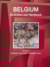 Belgium Business Law Handbook Volume 1 Strategic Information And Basic Laws