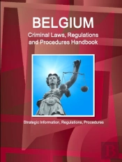 Belgium Criminal Laws, Regulations And Procedures Handbook
