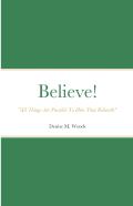 Believe! ''All Things Are Possible To Him That Believeth''