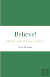 Believe! 'All Things Are Possible To Him That Believeth'