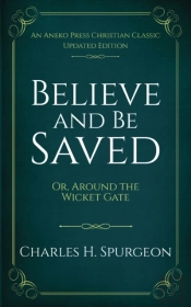 Believe And Be Saved: Or, Around The Wicket Gate