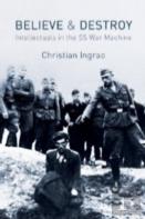 Believe And Destroy - The Intellectuals In The Ss War Machine